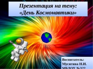Презентация на тему: «День Космонавтики» Воспитатель: Мусягина Н.И. МБДОУ №322 